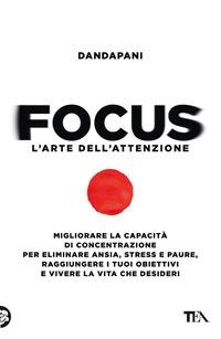 Copertina del libro Focus. L'arte dell'attenzione. Migliorare la capacità di concentrazione per eliminare ansia, stress e paure, raggiungere i tuoi obiettivi e vivere la vita che desideri