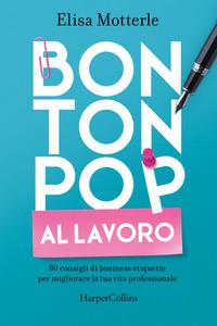 Copertina del libro Bon ton pop al lavoro. 80 consigli di business etiquette per migliorare la tua vita professionale