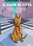 Copertina del libro Il cane in città. Consigli, suggerimenti e risposte ai problemi più comuni